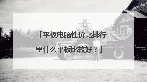 平板电脑性价比排行里什么平板比较好?