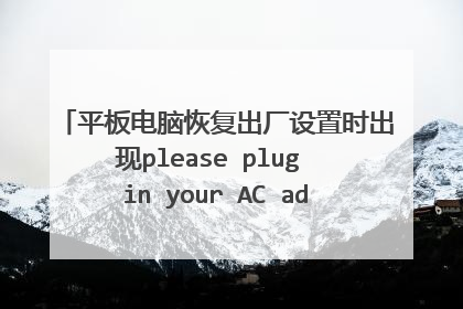 平板电脑恢复出厂设置时出现please plug in your AC adapter 该怎么办