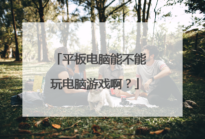 平板电脑能不能玩电脑游戏啊？
