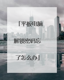 平板电脑解锁密码忘了怎么办