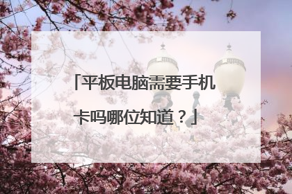 平板电脑需要手机卡吗哪位知道？