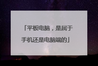平板电脑,是属于手机还是电脑端的