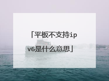平板不支持ipv6是什么意思