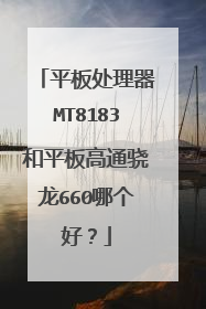 平板处理器MT8183和平板高通骁龙660哪个好？