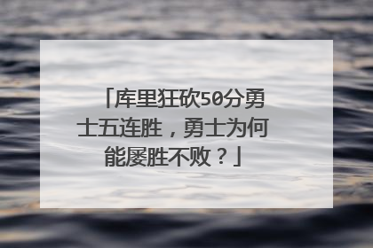 库里狂砍50分勇士五连胜,勇士为何能屡胜不败?