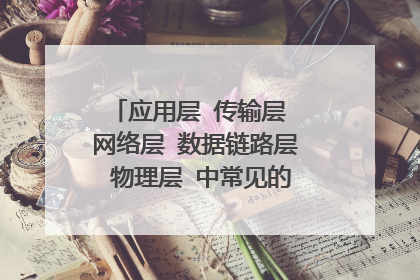 应用层 传输层 网络层 数据链路层 物理层 中常见的协议 分别有什么