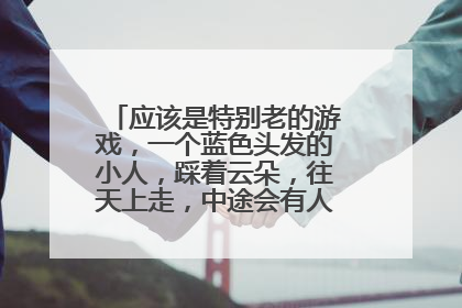 应该是特别老的游戏,一个蓝色头发的小人,踩着云朵,往天上走,中途会有人往下丢闪电?