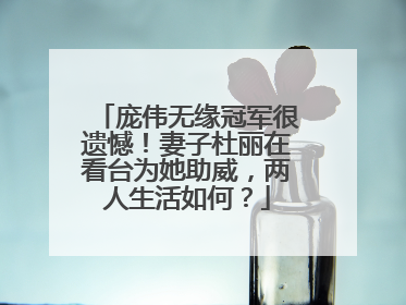 庞伟无缘冠军很遗憾!妻子杜丽在看台为她助威,两人生活如何?