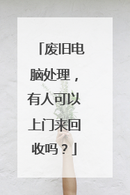 废旧电脑处理，有人可以上门来回收吗？