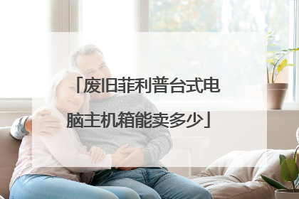废旧菲利普台式电脑主机箱能卖多少