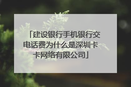 建设银行手机银行交电话费为什么是深圳卡卡网络有限公司
