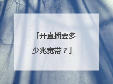 开直播要多少兆宽带?