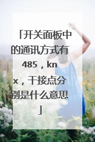 开关面板中的通讯方式有485，knx，干接点分别是什么意思