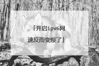 开启ipv6网速反而变慢了