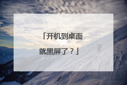 开机到桌面就黑屏了？