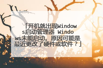 开机就出现Windows启动管理器 Windows未能启动。原因可能是最近更改了硬件或软件?