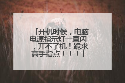 开机时候,电脑电源指示灯一直闪,开不了机!跪求高手指点!!!