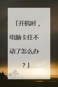 开机时,电脑卡住不动了怎么办?