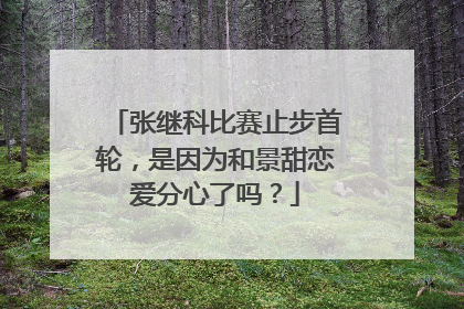 张继科比赛止步首轮，是因为和景甜恋爱分心了吗？