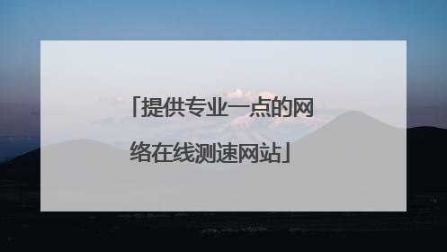提供专业一点的网络在线测速网站