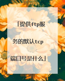 提供ftp服务的默认tcp端口号是什么