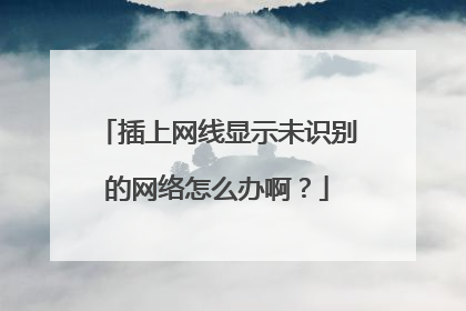 插上网线显示未识别的网络怎么办啊？