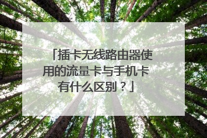 插卡无线路由器使用的流量卡与手机卡有什么区别？