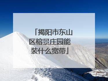 揭阳市东山区榕景庄园能装什么宽带