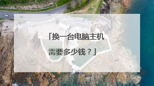换一台电脑主机需要多少钱？