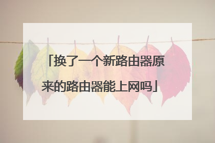 换了一个新路由器原来的路由器能上网吗