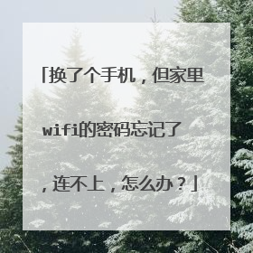 换了个手机，但家里wifi的密码忘记了，连不上，怎么办？