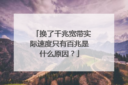 换了千兆宽带实际速度只有百兆是什么原因?