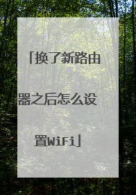 换了新路由器之后怎么设置WiFi