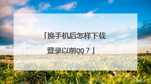 换手机后怎样下载登录以前QQ?