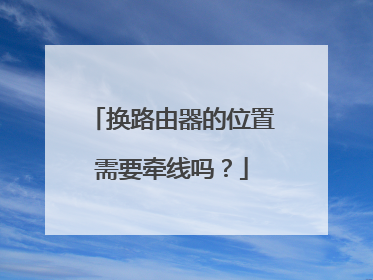 换路由器的位置需要牵线吗？