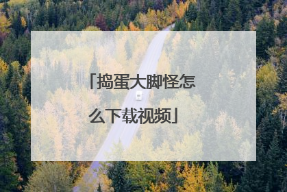 捣蛋大脚怪怎么下载视频