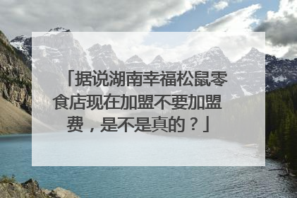 据说湖南幸福松鼠零食店现在加盟不要加盟费，是不是真的？