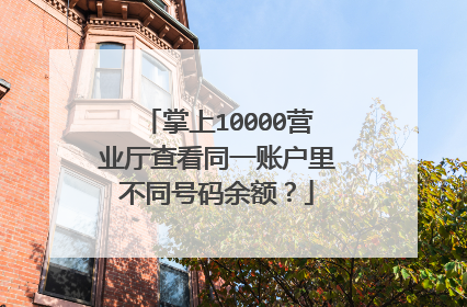 掌上10000营业厅查看同一账户里不同号码余额?