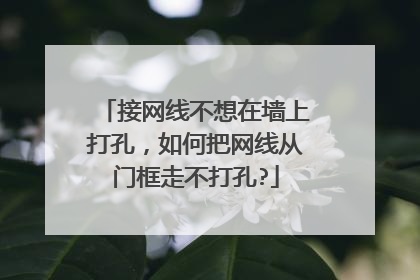 接网线不想在墙上打孔，如何把网线从门框走不打孔?