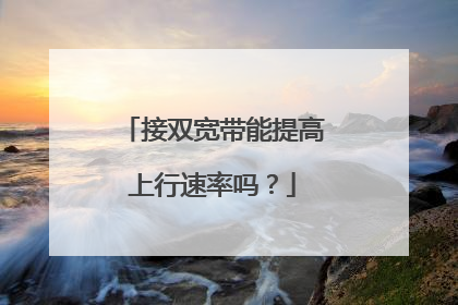 接双宽带能提高上行速率吗?