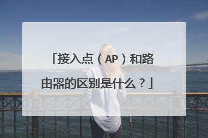接入点(AP)和路由器的区别是什么?