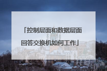 控制层面和数据层面回答交换机如何工作