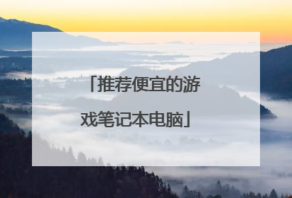 推荐便宜的游戏笔记本电脑