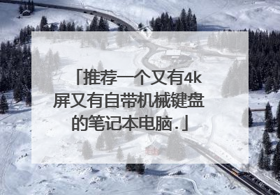 推荐一个又有4k屏又有自带机械键盘的笔记本电脑.