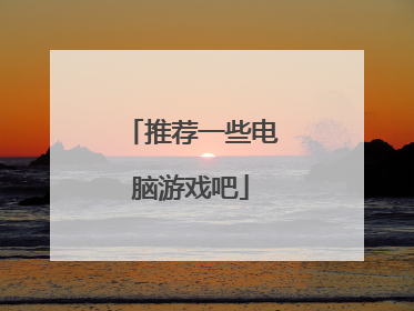 推荐一些电脑游戏吧