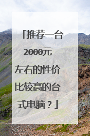 推荐一台2000元左右的性价比较高的台式电脑?