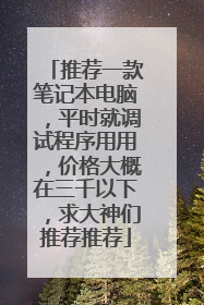 推荐一款笔记本电脑,平时就调试程序用用,价格大概在三千以下,求大神们推荐推荐