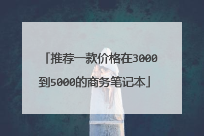 推荐一款价格在3000到5000的商务笔记本