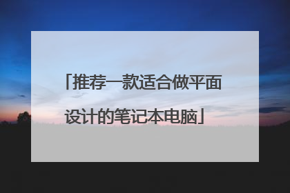 推荐一款适合做平面设计的笔记本电脑