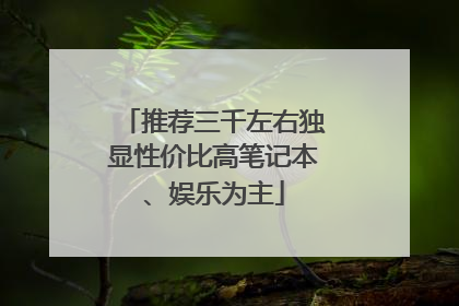 推荐三千左右独显性价比高笔记本、娱乐为主